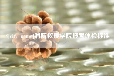 烟台消防救援学院报考体检标准