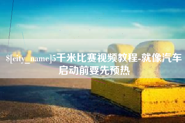 烟台5千米比赛视频教程-就像汽车启动前要先预热