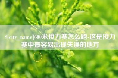 烟台600米接力赛怎么跑-这是接力赛中最容易出现失误的地方