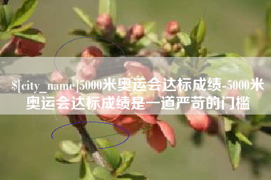 烟台5000米奥运会达标成绩-5000米奥运会达标成绩是一道严苛的门槛