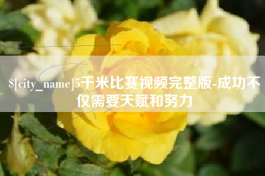 烟台5千米比赛视频完整版-成功不仅需要天赋和努力