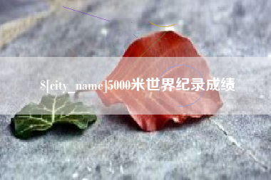 烟台5000米世界纪录成绩