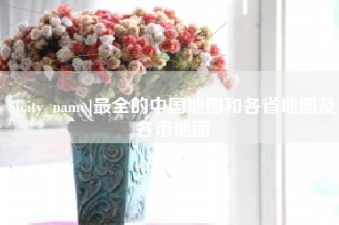烟台最全的中国地图和各省地图及各市地图