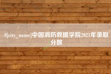 烟台中国消防救援学院2021年录取分数