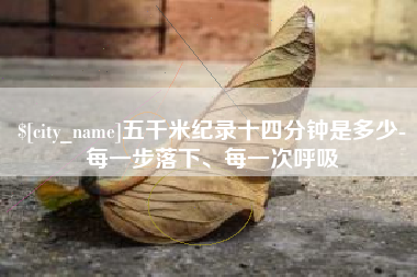 烟台五千米纪录十四分钟是多少-每一步落下、每一次呼吸