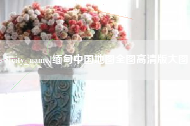 烟台缅甸中国地图全图高清版大图