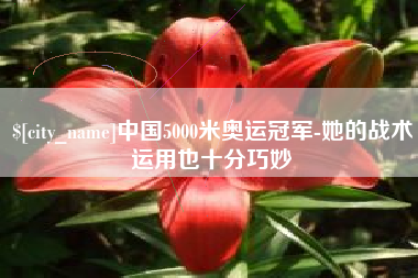 烟台中国5000米奥运冠军-她的战术运用也十分巧妙