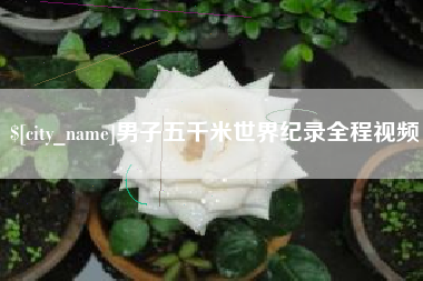 烟台男子五千米世界纪录全程视频