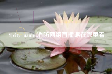 烟台消防网络直播课在哪里看