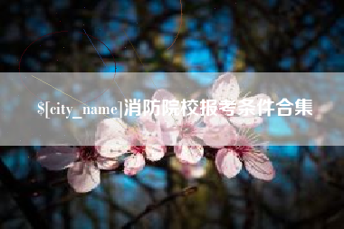 烟台消防院校报考条件合集