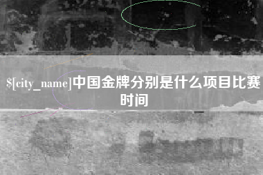 烟台中国金牌分别是什么项目比赛时间